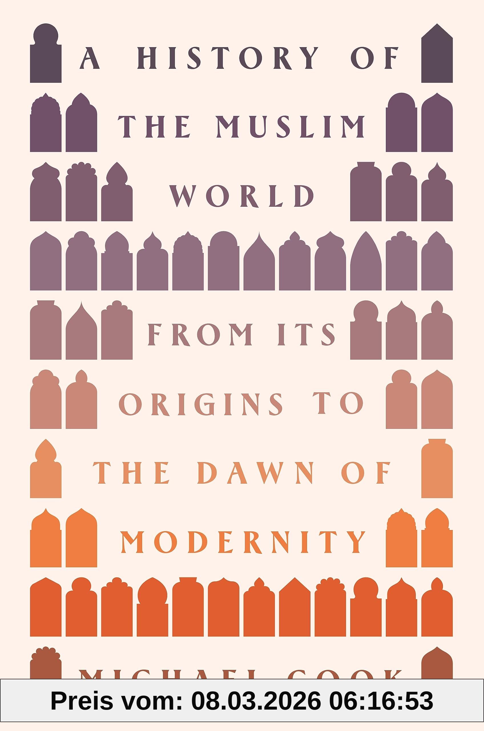 Cook, Michael A A History Of The Muslim World, From Its Origins To The Dawn Of Modernity