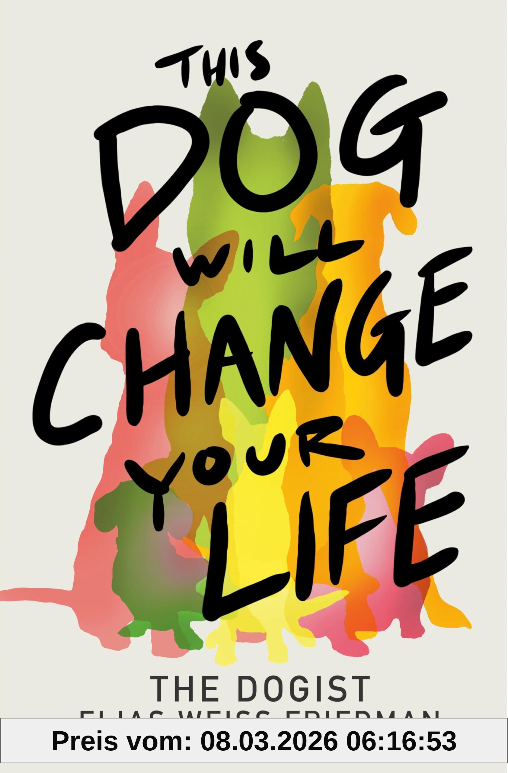 Friedman, Elias Weiss This Dog Will Change Your Life