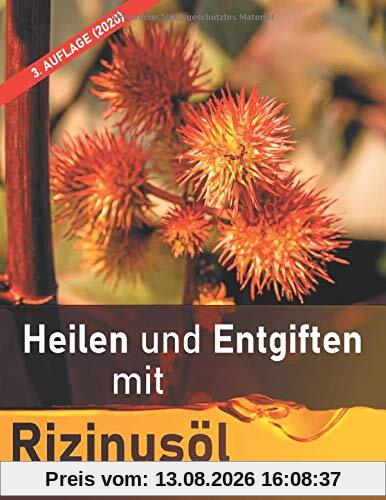 Heilen und Entgiften mit Rizinusöl (3. Auflage 2020): 40 Erfahrungsberichte zur ganzheitlichen Heilung von schweren Allergien, Kurzsichtigkeit, ... Morbus Crohn, Akne, Ekzeme u.v.m.