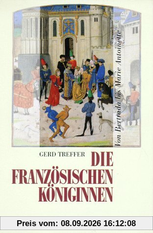 Die französischen Königinnen. Von Bertrada bis Marie Antoinette. ( 8.-18. Jahrhundert)