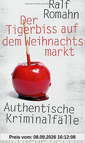 Der Tigerbiss auf dem Weihnachtsmarkt: Authentische Kriminalfälle