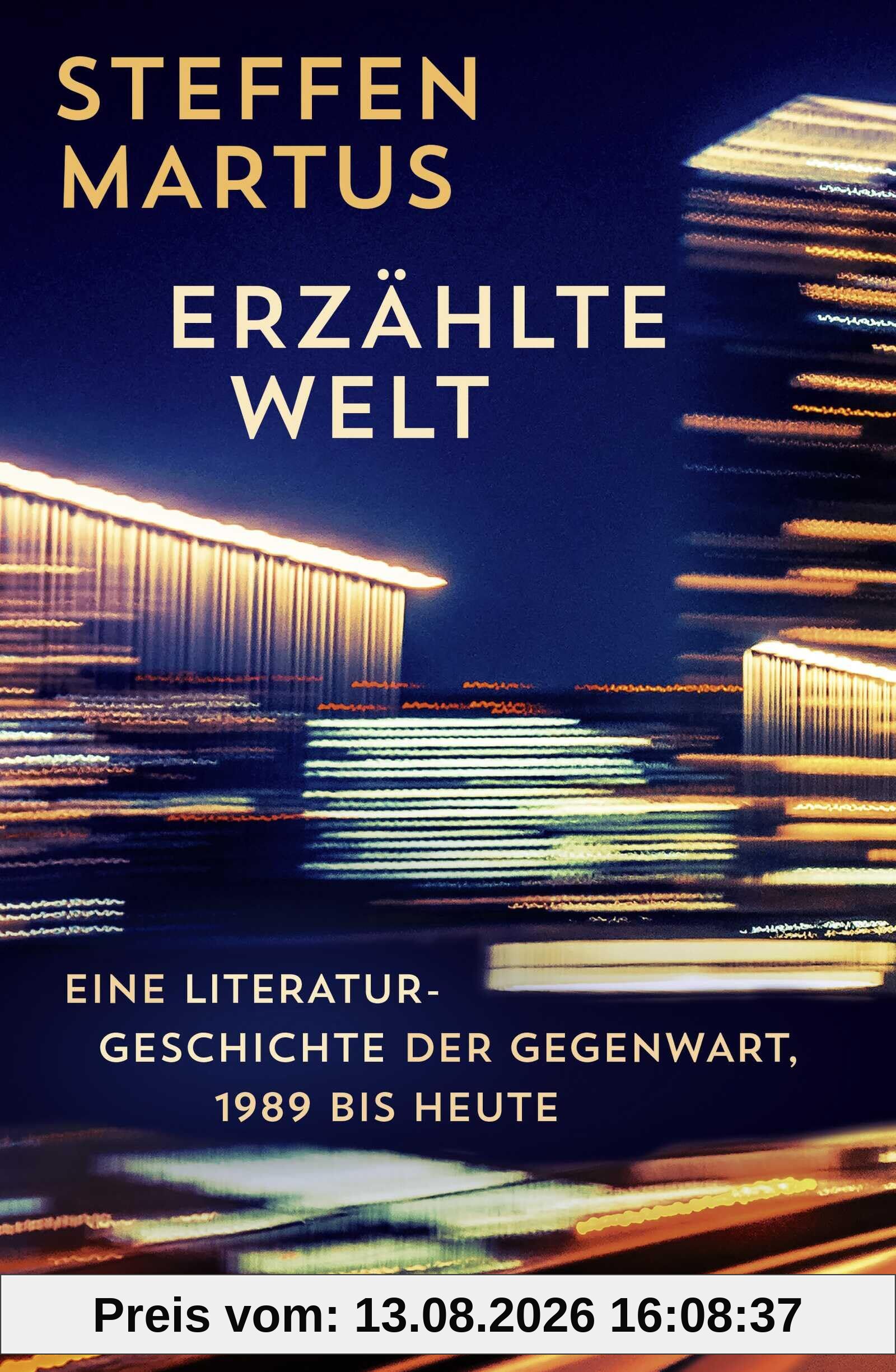 Erzählte Welt: Eine Literaturgeschichte der Gegenwart, 1989 bis heute | Steffen Martus zeichnet ein eindringliches Porträt unserer Zeit.