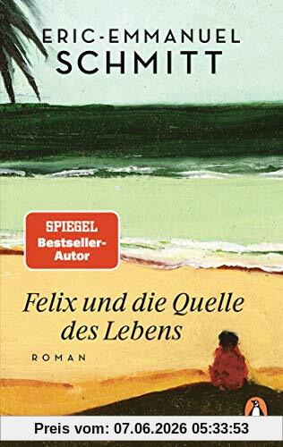 Felix und die Quelle des Lebens: Roman - Vom Autor von »Monsieur Ibrahim und die Blumen des Koran«