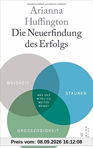 Die Neuerfindung des Erfolgs: Weisheit, Staunen, Großzügigkeit - Was uns wirklich weiter bringt