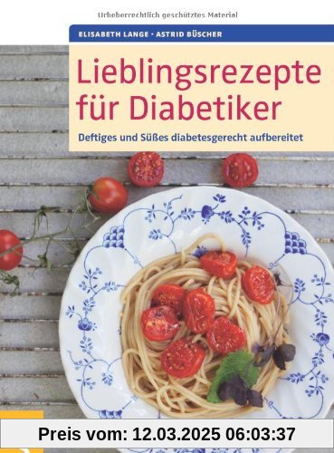 Lieblingsrezepte für Diabetiker: Deftiges und Süßes diabetesgerecht aufbereitet