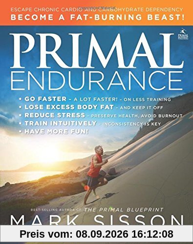 Primal Endurance: Escape Chronic Cardio and Carbohydrate Dependency and Become a Fat Burning Beast!