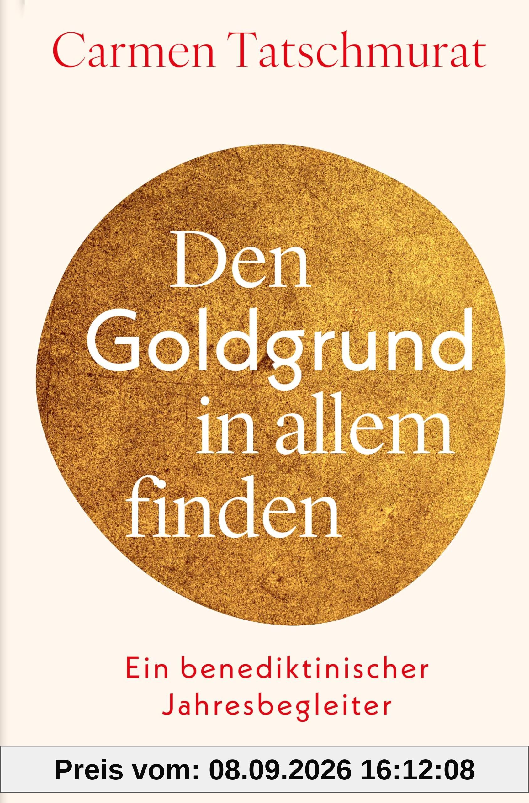 Den Goldgrund in allem finden: Ein benediktinischer Jahresbegleiter