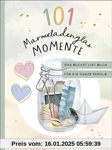 101 Marmeladenglas-Momente: Das Bucket-List-Buch für die ganze Familie