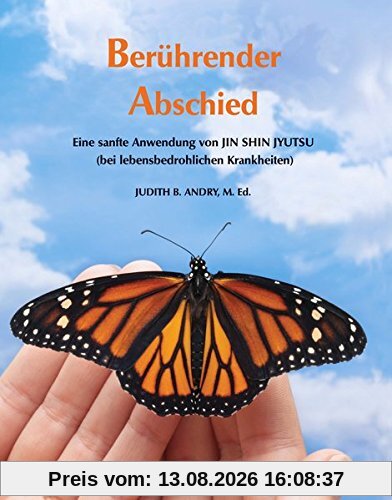 Berührender Abschied: Eine sanfte Anwendung von JIN SHIN JYUTSU (bei lebensbedrohlichen Krankheiten) von Judith B. Andry, M. Ed.