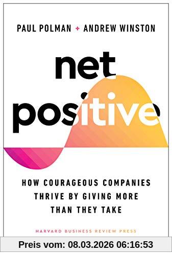 Paul Polman Net Positive, How Courageous Companies Thrive By Giving More Than They Take