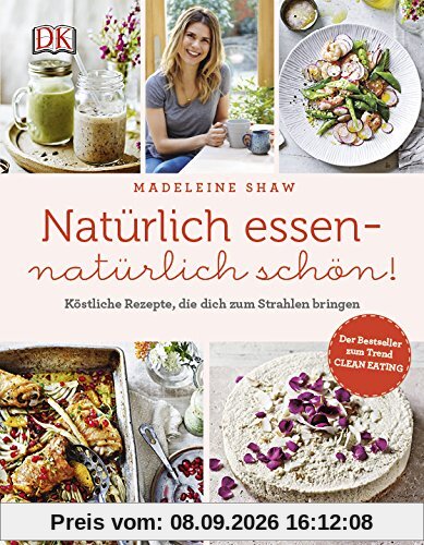 Natürlich essen - natürlich schön!: Köstliche Rezepte, die dich zum Strahlen bringen