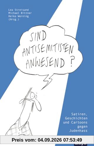 Sind Antisemitisten anwesend?: Satiren, Geschichten und Cartoons gegen Judenhass