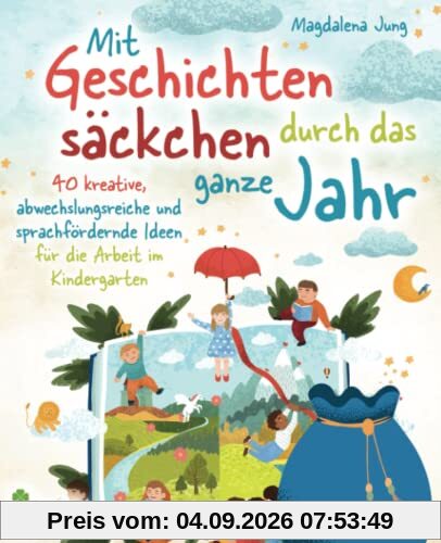 Mit Geschichtensäckchen durch das ganze Jahr: 40 kreative, abwechslungsreiche und sprachfördernde Ideen für die Arbeit im Kindergarten
