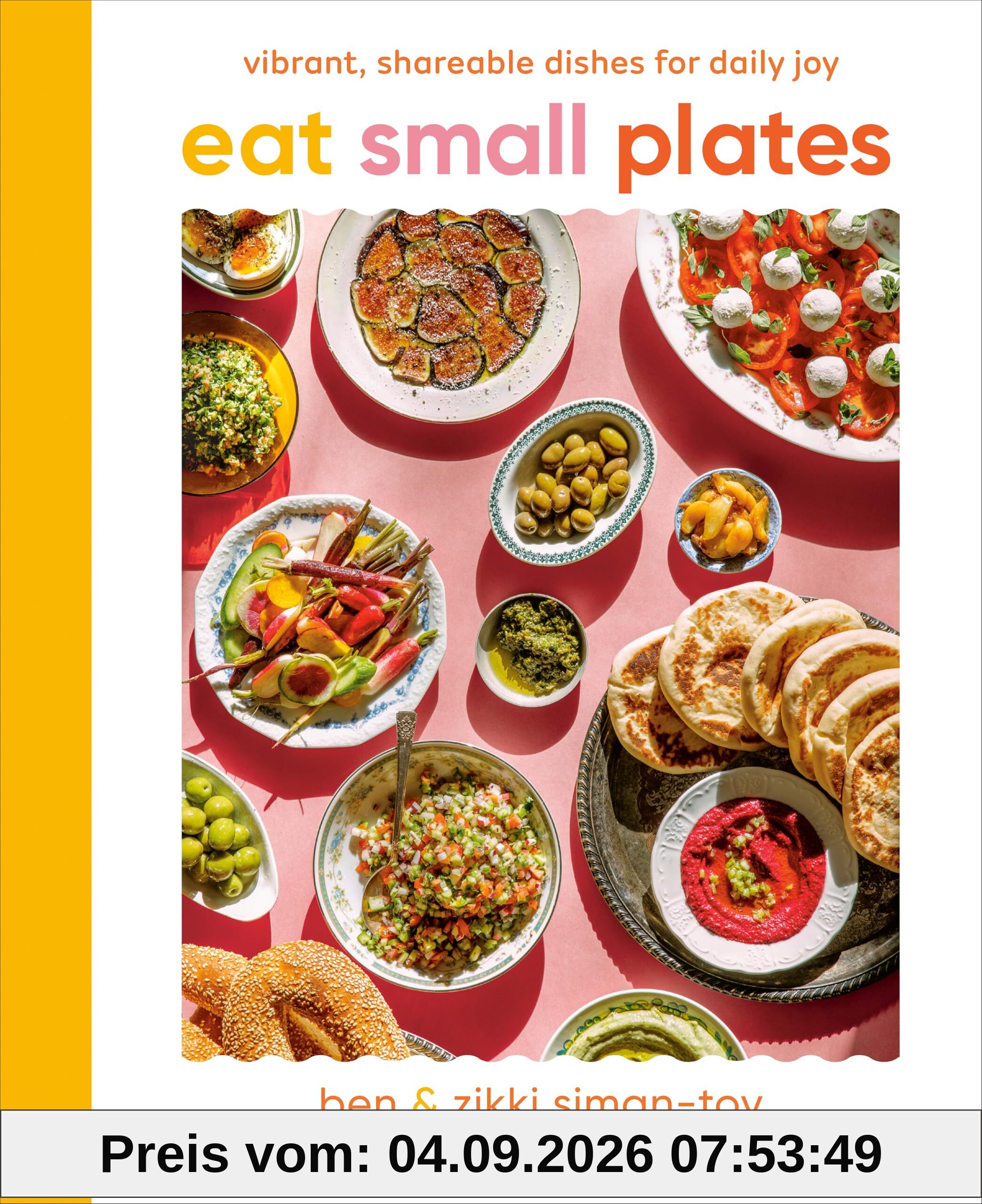 Eat Small Plates: Vibrant, Shareable Dishes for Daily Joy