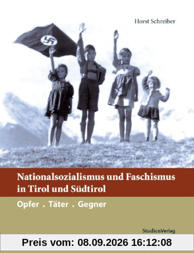 Nationalsozialismus und Faschismus in Tirol und Südtirol: Opfer - Täter - Gegner