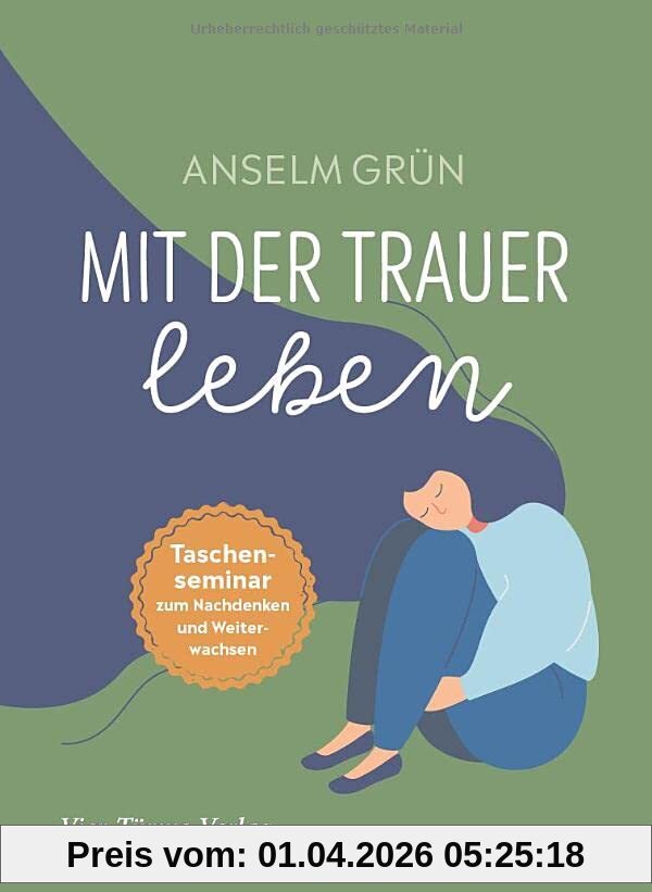 Mit der Trauer leben. Taschenseminar zum Nachdenken und Weiterwachsen (Taschenseminar Anselm Grün)
