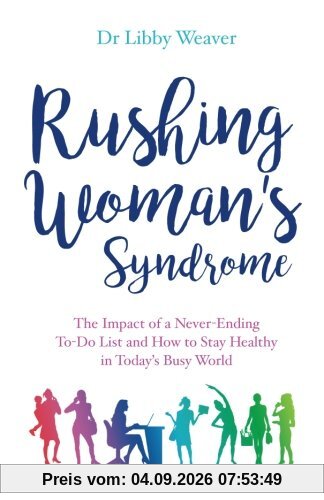 Rushing Woman's Syndrome: The Impact of a Never-ending To-do list and How to Stay Healthy in Today's Busy World