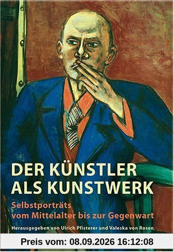 Der Künstler als Kunstwerk: Selbstporträts vom Mittelalter bis zur Gegenwart: Selbstporträts vom Mittelalter bis zur Gegegnwart