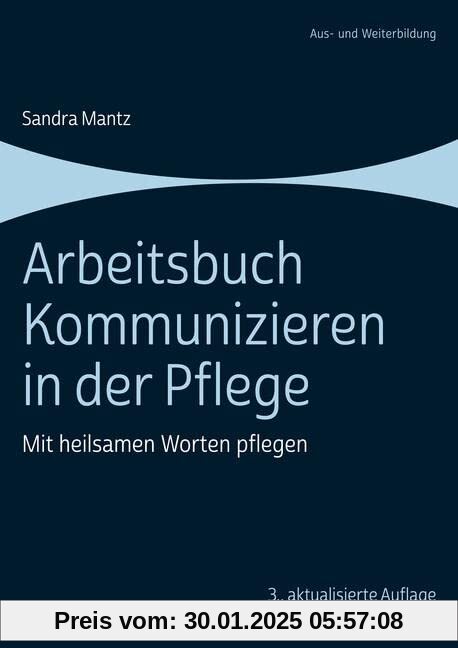 Arbeitsbuch Kommunizieren in der Pflege: Mit heilsamen Worten pflegen