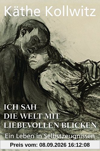 Ich sah die Welt mit liebevollen Blicken: Ein Leben in Selbstzeugnissen