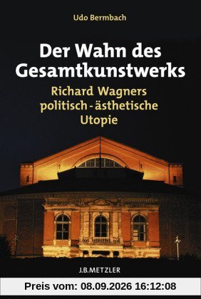 Der Wahn des Gesamtkunstwerks: Richard Wagners politisch-ästhetische Utopie