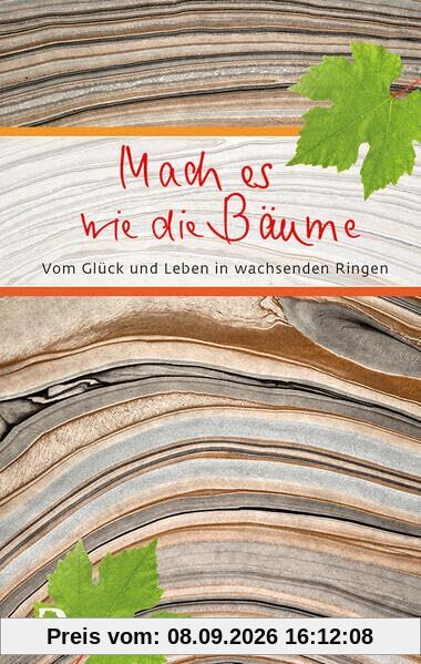 Mach es wie die Bäume: Vom Glück und Leben in wachsenden Ringen (Eschbacher Präsent)