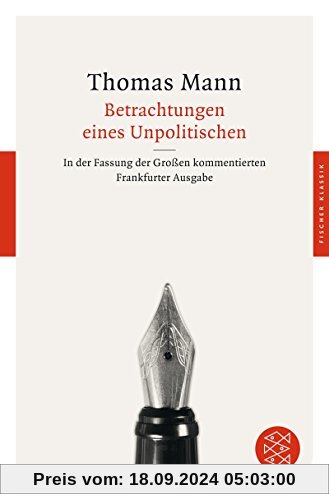 Betrachtungen eines Unpolitischen: In der Fassung der Großen kommentierten Frankfurter Ausgabe (Fischer Klassik)