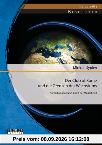 Der Club of Rome und die Grenzen des Wachstums: Anmerkungen zur Zukunft der Menschheit