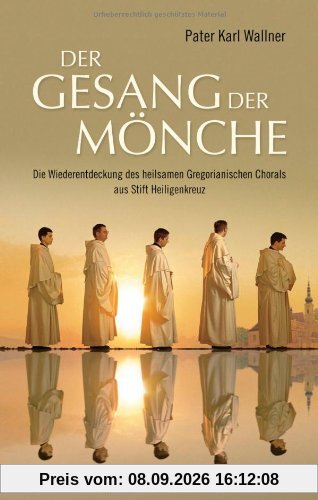 Der Gesang der Mönche: Die Wiederentdeckung des heilsamen Gregorianischen Chorals aus Stift Heiligenkreuz