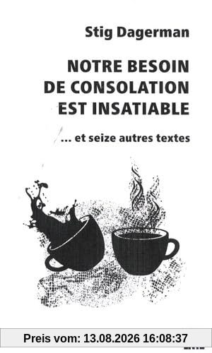 Notre besoin de consolation est insatiable : et seize autres textes