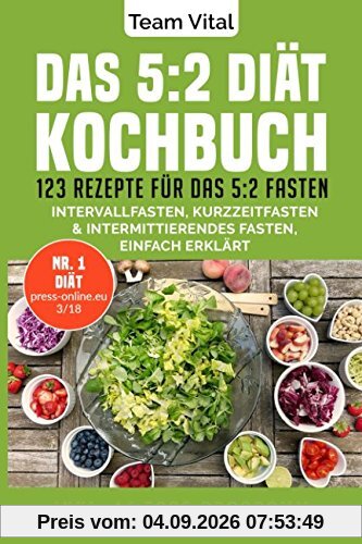 Das 5:2 Diät Kochbuch: 123 Rezepte für das 5:2 Fasten. Intervallfasten, Kurzzeitfasten & Intermittierendes Fasten, einfach erklärt. Inkl. 14 Tage Programm