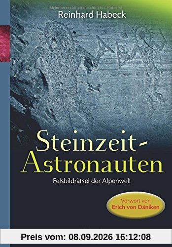 Steinzeit-Astronauten: Felsbildrätsel in der Alpenwelt. Mit einem Vorwort von Erich von Däniken