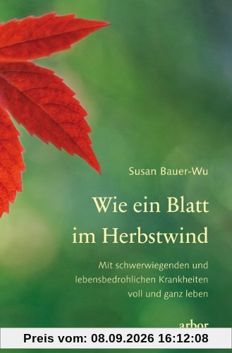 Wie ein Blatt im Herbstwind: Mit schwerwiegenden und lebensbedrohlichen Krankheiten voll und ganz leben