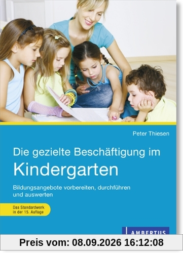 Die gezielte Beschäftigung im Kindergarten: Vorbereiten - Durchführen - Auswerten