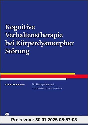 Kognitive Verhaltenstherapie bei Körperdysmorpher Störung: Ein Therapiemanual (Therapeutische Praxis)