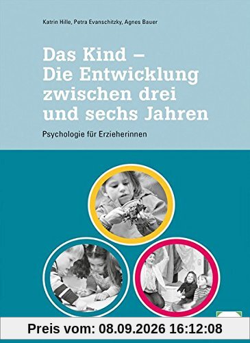 Das Kind - Die Entwicklung zwischen drei und sechs Jahren: Psychologie für pädagogische Fachkräfte