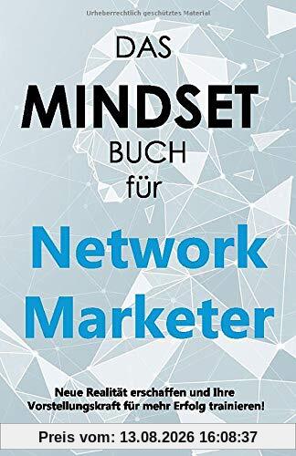 DAS MINDSET BUCH für Network Marketer: Neue Realität erschaffen und Ihre Vorstellungskraft für mehr Erfolg trainieren!