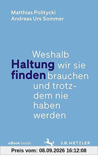 Haltung finden: Weshalb wir sie brauchen und trotzdem nie haben werden