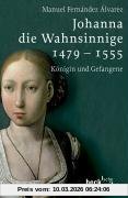Manuel Fernández Álvarez Johanna Die Wahnsinnige 1479 - 1555, Königin Und Gefangene