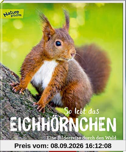 So lebt das Eichhörnchen: Eine Bilderreise durch den Wald (Nature Zoom)