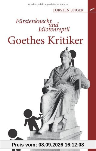 Fürstenknecht und Idiotenreptil: Goethes Kritiker
