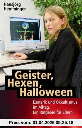 Geister, Hexen, Halloween: Esoterik und Okkultismus im Alltag. Ein Ratgeber für Eltern. Ein Ratgeber für Eltern