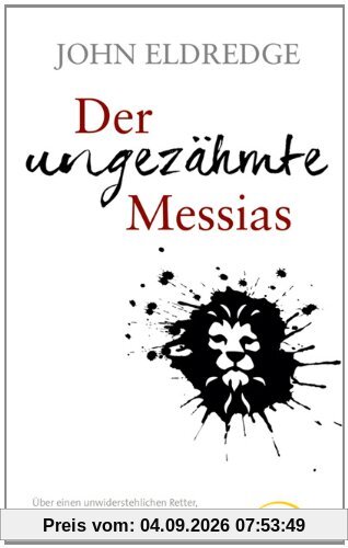 Der ungezähmte Messias: Über einen unwiderstehlichen Retter, der Ihr Herz erobern wird