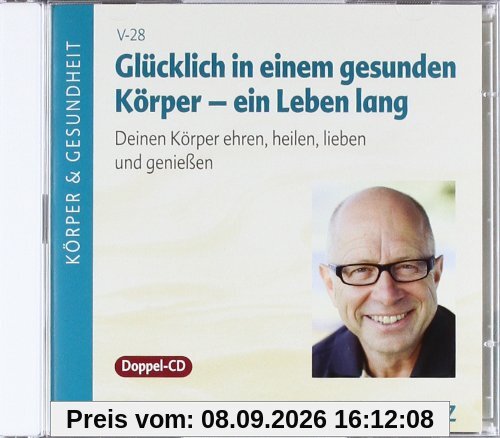 Glücklich in einem gesunden Körper - ein Leben lang: Deinen Körper ehren, heilen, lieben...