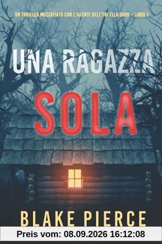 Una ragazza sola (Un thriller mozzafiato con l’agente dell’FBI Ella Dark – Libro 1)