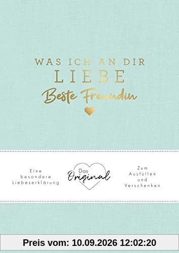 Was ich an dir liebe, beste Freundin: Eine besondere Liebeserklärung zum Ausfüllen und Verschenken. Das Original. Das perfekte Geschenk für BFFs, Besties zu Geburtstag, Weihnachten