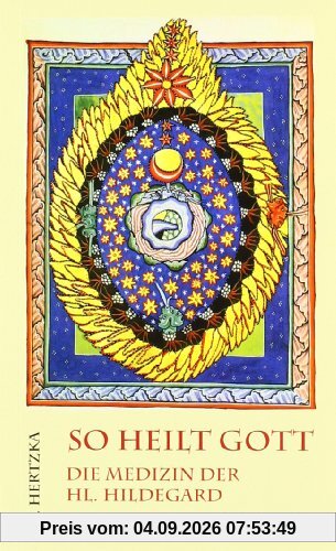 So heilt Gott: Die Medizin der heiligen Hildegard von Bingen als neues Naturheilverfahren