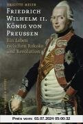 Friedrich Wilhelm II. König von Preußen (1744-1797): Ein Leben zwischen Rokoko und Revolution