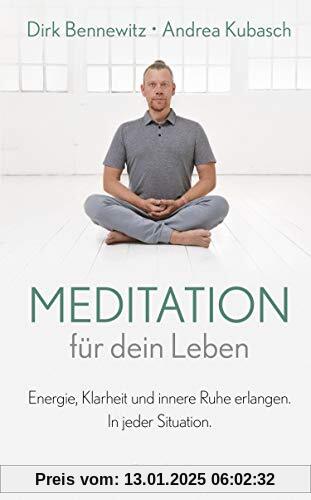 Meditation für dein Leben: Energie, Klarheit und innere Ruhe erlangen. In jeder Situation.