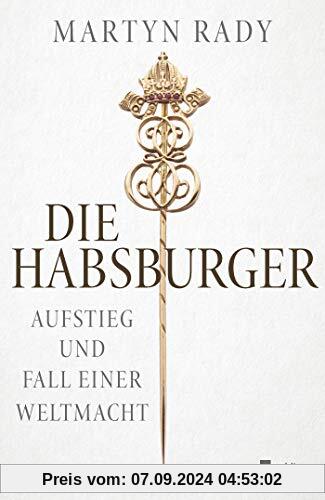 Die Habsburger: Aufstieg und Fall einer Weltmacht